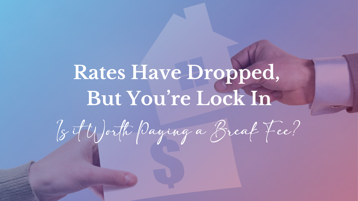 Rates Have Dropped – But You’re Locked In. Is It Worth Paying a Break Fee?
