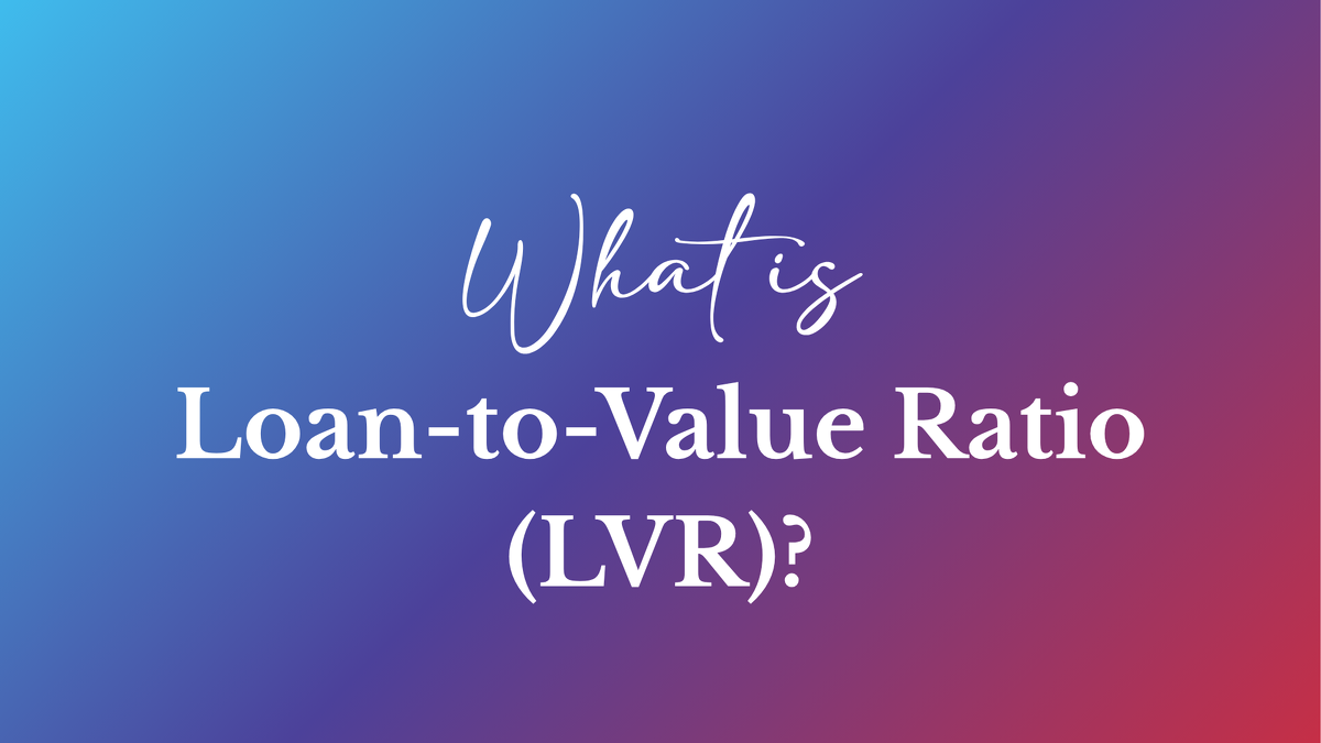 What is Loan to Value Ratio (LVR) – and Why It Matters When Buying a Home