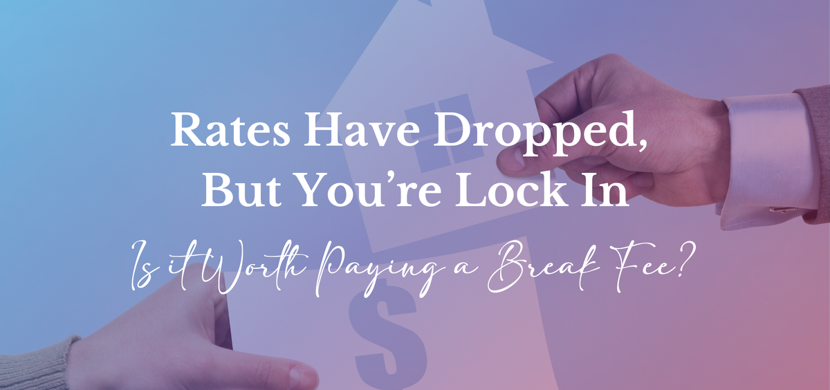 Rates Have Dropped – But You’re Locked In. Is It Worth Paying a Break Fee?